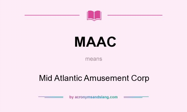 What does MAAC mean? It stands for Mid Atlantic Amusement Corp