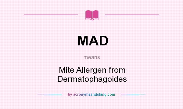 What does MAD mean? It stands for Mite Allergen from Dermatophagoides