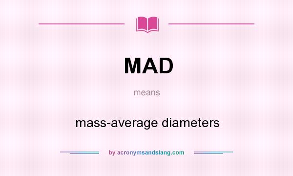 What does MAD mean? It stands for mass-average diameters