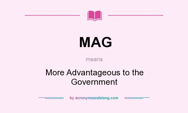 What does MAG mean? It stands for More Advantageous to the Government