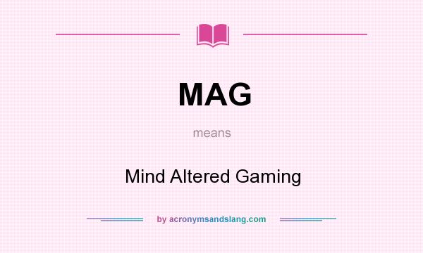 What does MAG mean? It stands for Mind Altered Gaming