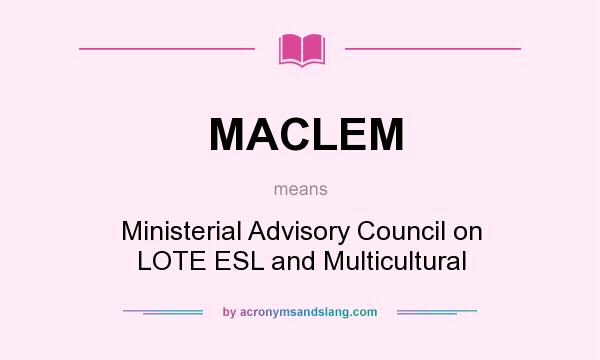 What does MACLEM mean? It stands for Ministerial Advisory Council on LOTE ESL and Multicultural
