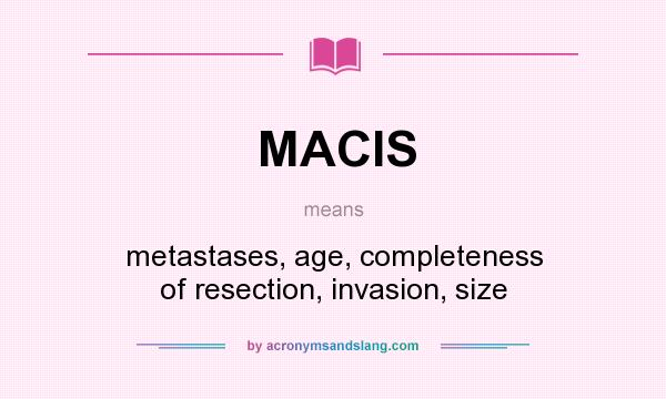 What does MACIS mean? It stands for metastases, age, completeness of resection, invasion, size