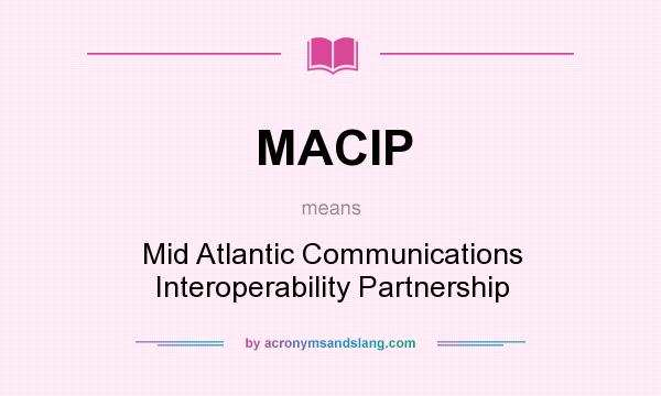 What does MACIP mean? It stands for Mid Atlantic Communications Interoperability Partnership