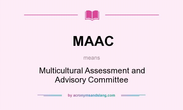 What does MAAC mean? It stands for Multicultural Assessment and Advisory Committee