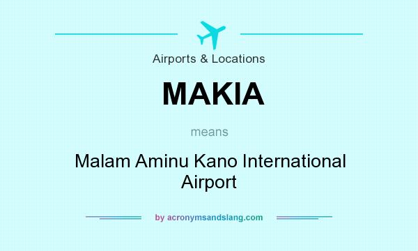 What does MAKIA mean? It stands for Malam Aminu Kano International Airport