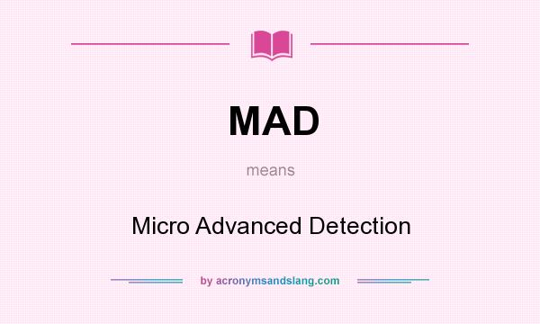 What does MAD mean? It stands for Micro Advanced Detection