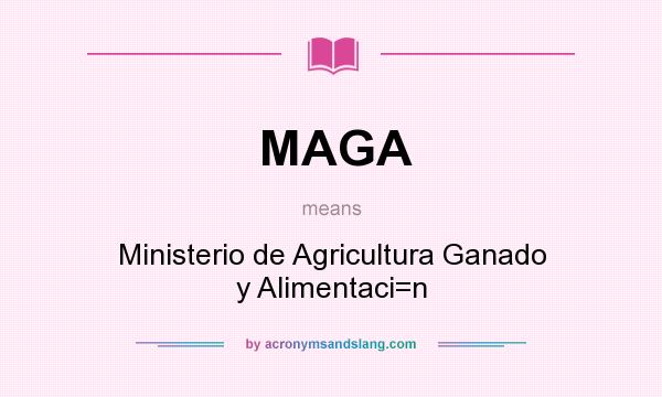 What does MAGA mean? It stands for Ministerio de Agricultura Ganado y Alimentaci=n