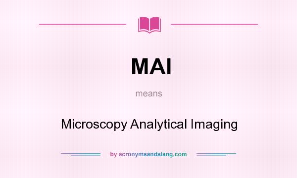What does MAI mean? It stands for Microscopy Analytical Imaging