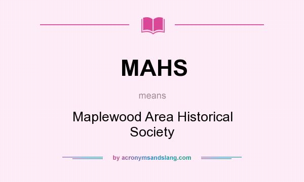What does MAHS mean? It stands for Maplewood Area Historical Society