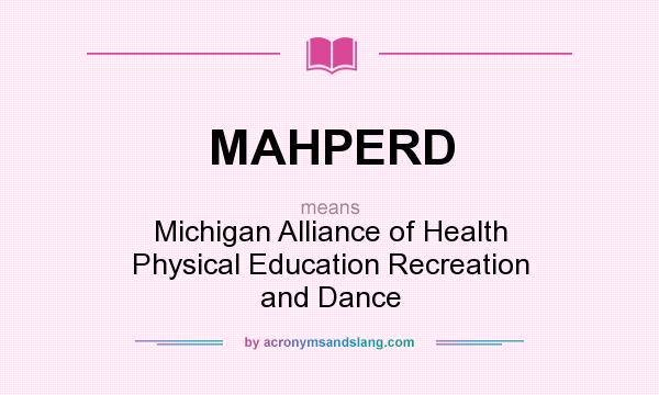 What does MAHPERD mean? It stands for Michigan Alliance of Health Physical Education Recreation and Dance
