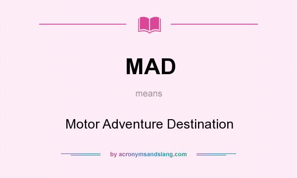 What does MAD mean? It stands for Motor Adventure Destination