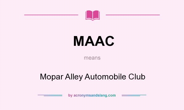 What does MAAC mean? It stands for Mopar Alley Automobile Club