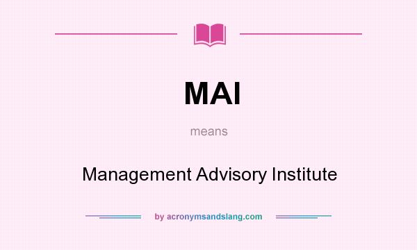 What does MAI mean? It stands for Management Advisory Institute