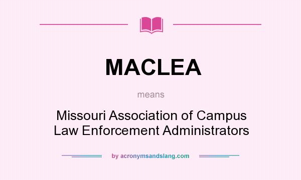 What does MACLEA mean? It stands for Missouri Association of Campus Law Enforcement Administrators