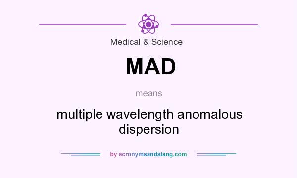 What does MAD mean? It stands for multiple wavelength anomalous dispersion