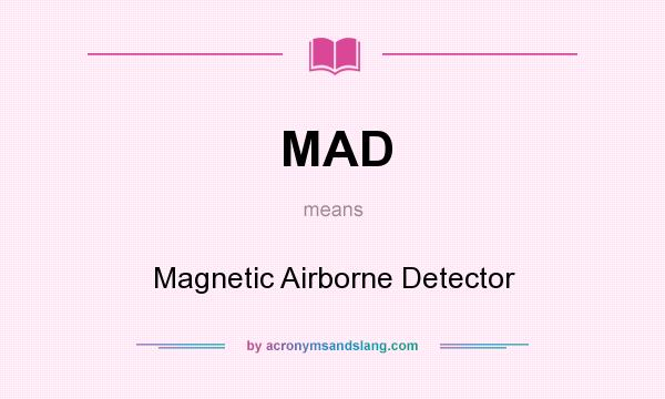 What does MAD mean? It stands for Magnetic Airborne Detector
