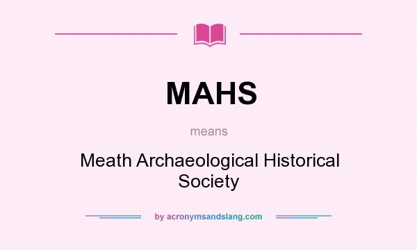 What does MAHS mean? It stands for Meath Archaeological Historical Society