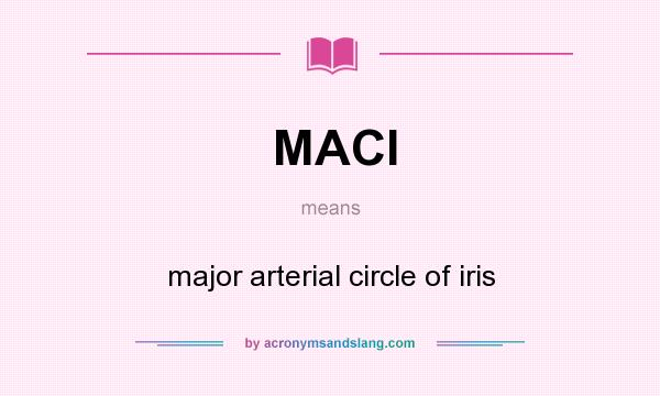 What does MACI mean? It stands for major arterial circle of iris