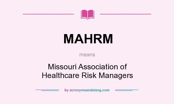 What does MAHRM mean? It stands for Missouri Association of Healthcare Risk Managers