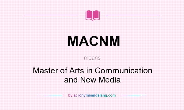 What does MACNM mean? It stands for Master of Arts in Communication and New Media