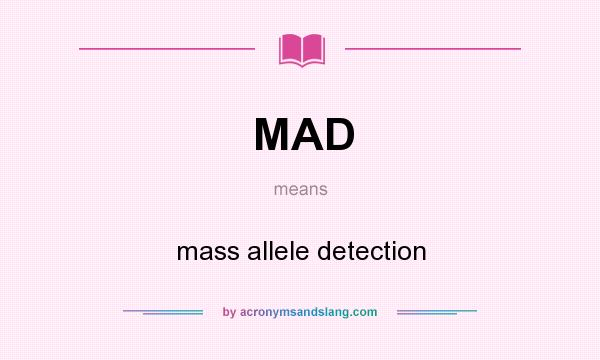 What does MAD mean? It stands for mass allele detection