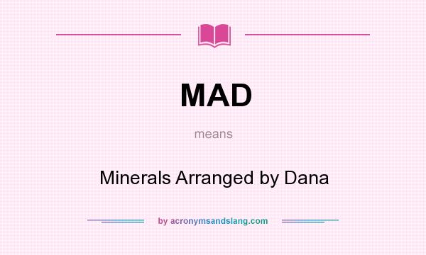 What does MAD mean? It stands for Minerals Arranged by Dana