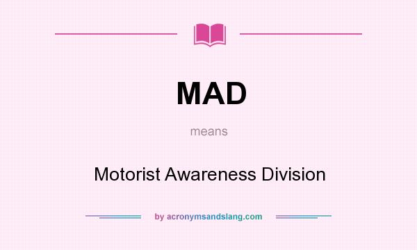 What does MAD mean? It stands for Motorist Awareness Division