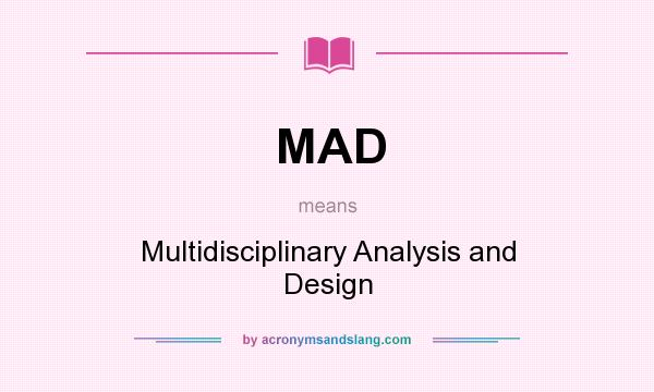 What does MAD mean? It stands for Multidisciplinary Analysis and Design