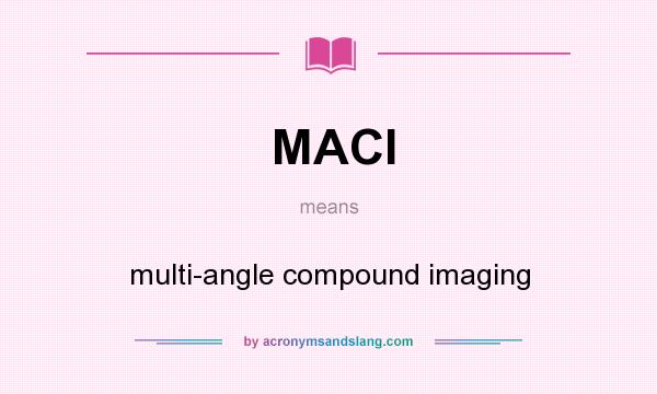 What does MACI mean? It stands for multi-angle compound imaging