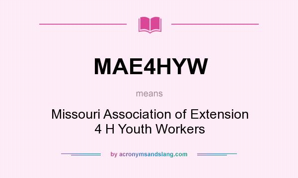 What does MAE4HYW mean? It stands for Missouri Association of Extension 4 H Youth Workers