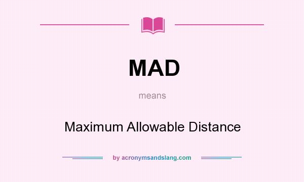 What does MAD mean? It stands for Maximum Allowable Distance