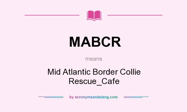 What does MABCR mean? It stands for Mid Atlantic Border Collie Rescue_Cafe