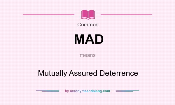 What does MAD mean? It stands for Mutually Assured Deterrence