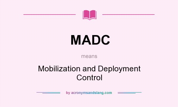 What does MADC mean? It stands for Mobilization and Deployment Control