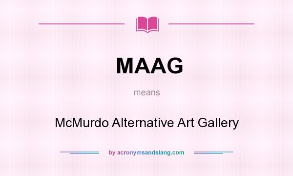 What does MAAG mean? It stands for McMurdo Alternative Art Gallery