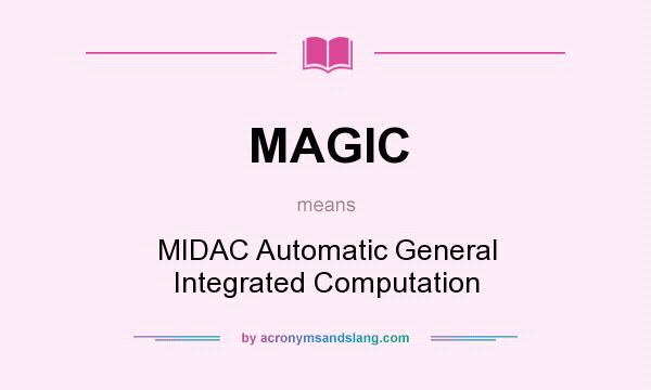 What does MAGIC mean? It stands for MIDAC Automatic General Integrated Computation