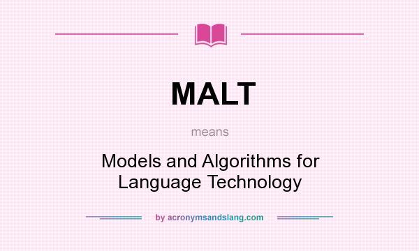What does MALT mean? It stands for Models and Algorithms for Language Technology