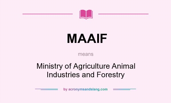 What does MAAIF mean? It stands for Ministry of Agriculture Animal Industries and Forestry