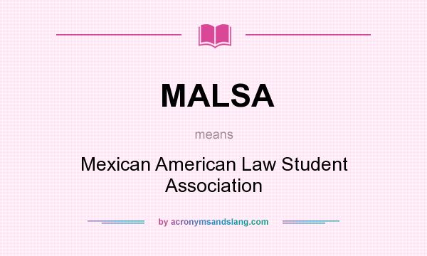 What does MALSA mean? It stands for Mexican American Law Student Association