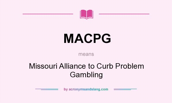 What does MACPG mean? It stands for Missouri Alliance to Curb Problem Gambling