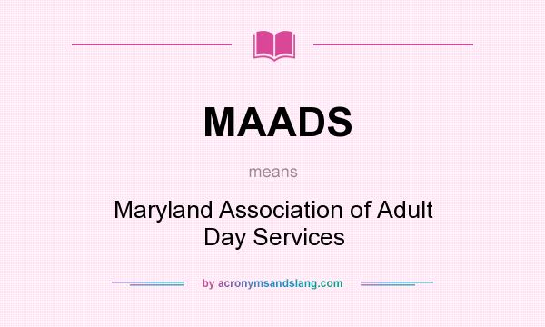 What does MAADS mean? It stands for Maryland Association of Adult Day Services
