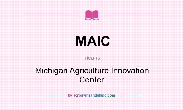 What does MAIC mean? It stands for Michigan Agriculture Innovation Center