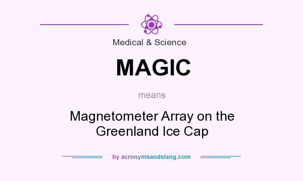 What does MAGIC mean? It stands for Magnetometer Array on the Greenland Ice Cap