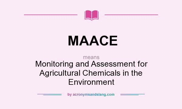 What does MAACE mean? It stands for Monitoring and Assessment for Agricultural Chemicals in the Environment