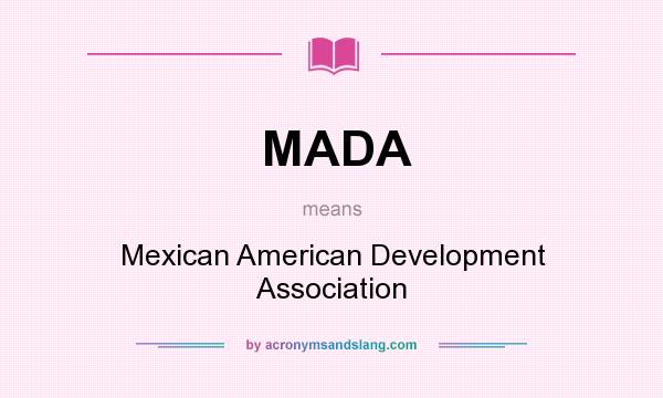 What does MADA mean? It stands for Mexican American Development Association