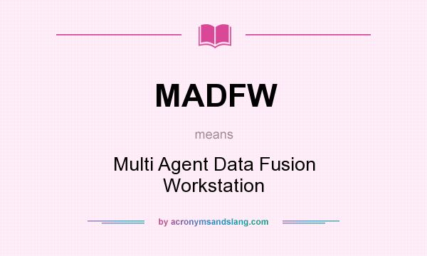 What does MADFW mean? It stands for Multi Agent Data Fusion Workstation