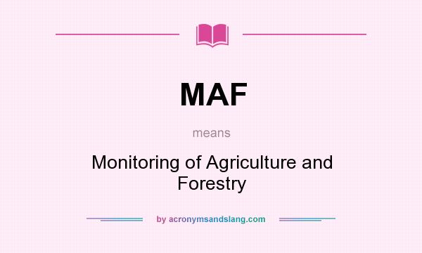 What does MAF mean? It stands for Monitoring of Agriculture and Forestry