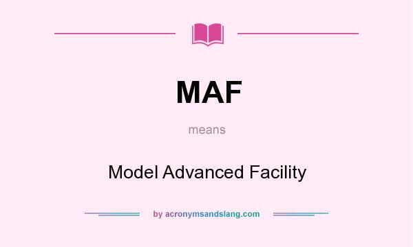 What does MAF mean? It stands for Model Advanced Facility