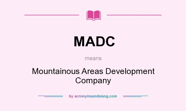 What does MADC mean? It stands for Mountainous Areas Development Company